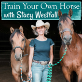 Train Your Own Horse with Stacy Westfall - Stacy Westfall