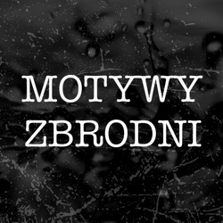 Motywy Zbrodni - Podkast kryminalny