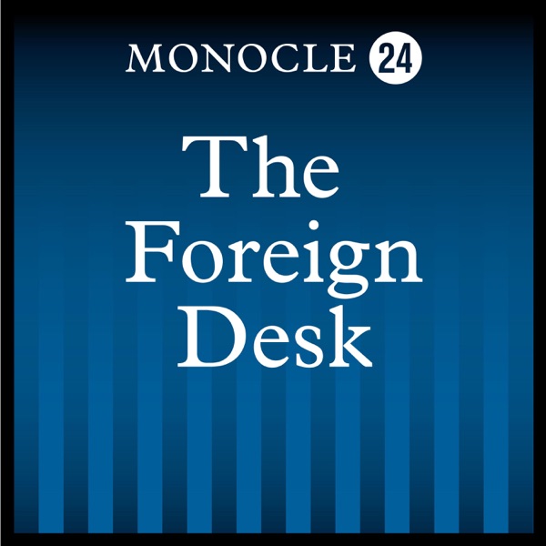 Monocle 24: The Foreign Desk