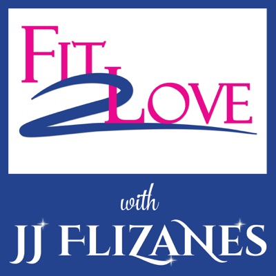 Fit 2 Love Podcast with JJ Flizanes Fit 2 Love Podcast with JJ Flizanes