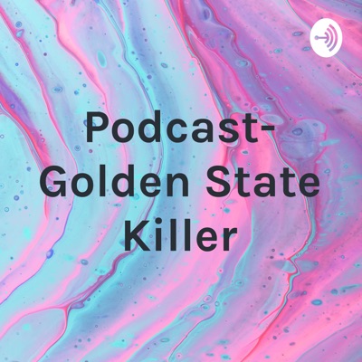 Podcast- Golden State Killer