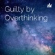 Guilty by Overthinking