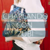 charlando con zubi podcast - zubi