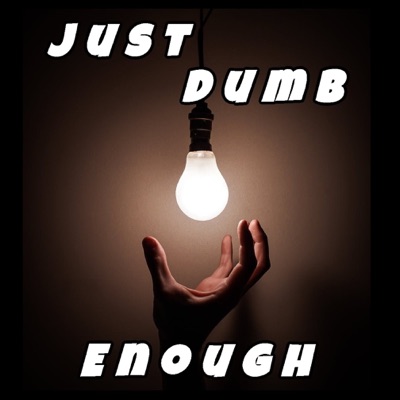 Just Dumb Enough Podcast