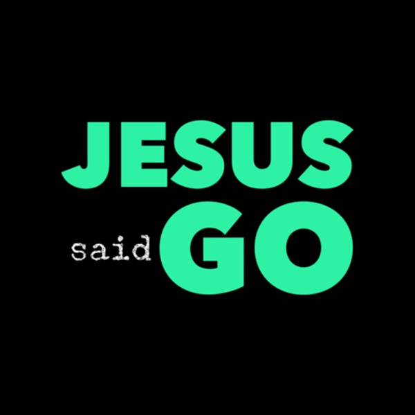 Jesus said GO