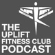 The Uplift Fitness Club Podcast