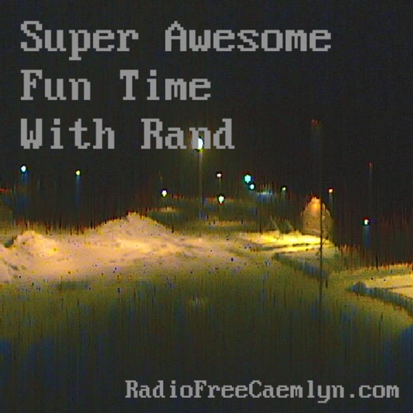 Super Awesome Fun Time With Rand