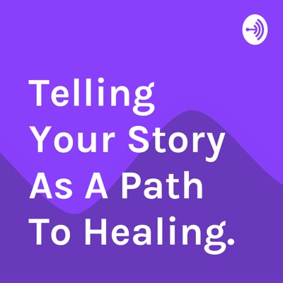 Telling Your Story As A Path To Healing