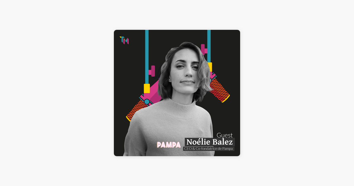 Too Good To Grow ? : Noélie Balez - Pampa sur Apple Podcasts