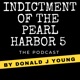 The Indictment of the Pearl Harbor 5 Podcast