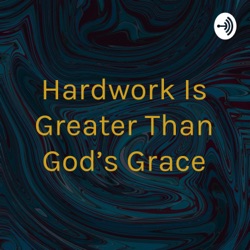 Hardwork Is Greater Than God's Grace