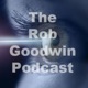 The Rob Goodwin Podcast