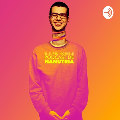 El Súper Increíble Podcast de Nanutria:Nanutria