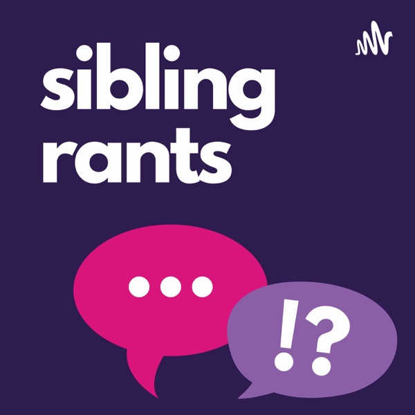 Sibling Rants