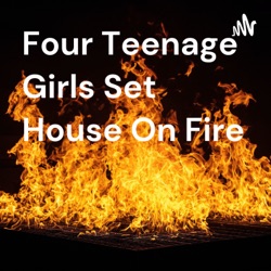 Four teenage girls set house on fire