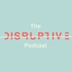 The Disruptive Podcast