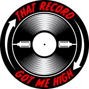 That Record Got Me High Podcast