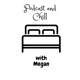 Podcast and Chill with Megan