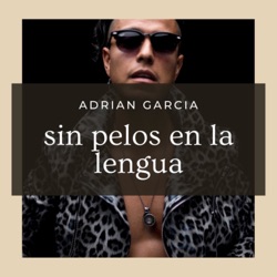 Sin Pelos en la Lengua con Adrian Garcia