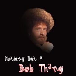 Nothing But A Bob Thang: A Podcast About Bob Ross