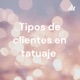 Tipos de clientes en tatuaje 