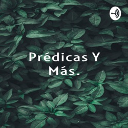 Predicas, Reflexiones Y Más!