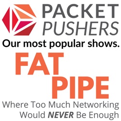 The Fat Pipe - All of the Packet Pushers Podcasts