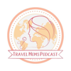 Travel Moms Podcast - Travel Moms Podcast