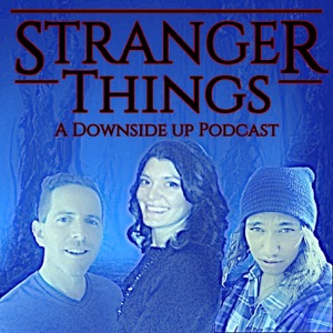 Stranger Things: A Downside Up Podcast