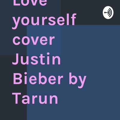 Love yourself cover Justin Bieber by Tarun:Tarun