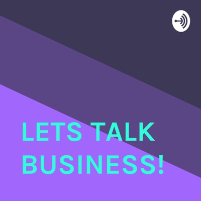 LETS TALK BUSINESS!