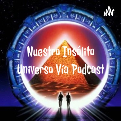 Nuestro Insólito Universo Vía Podcast Nuestro Insólito Universo Vía Podcast