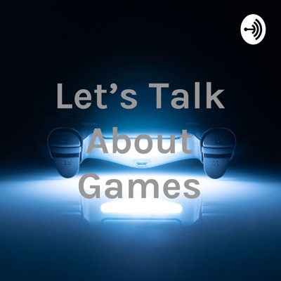 Let's Talk About Games Let's Talk About Games