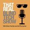 That Real Blind Tech Show - Brian Fischler, Ed Plumacher, and Allison Meloy