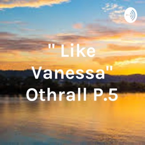 " Like Vanessa" Othrall P.5