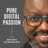Pure Digital Passion with Moses Kemibaro - Moses Kemibaro