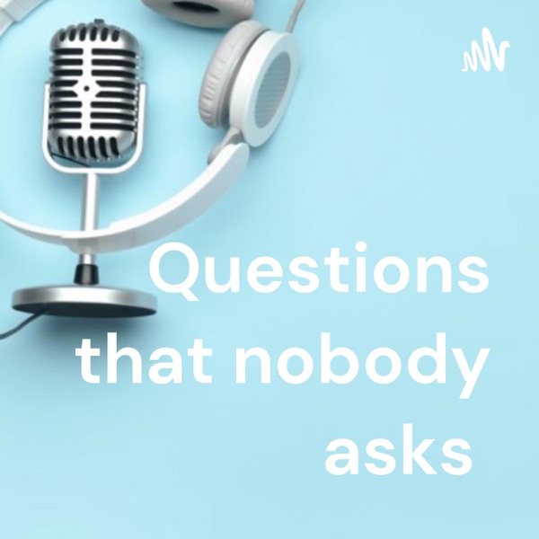 Questions that nobody asks 