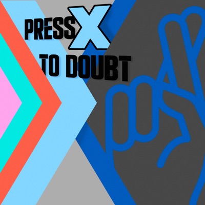 Press X To Doubt:Press X to Doubt