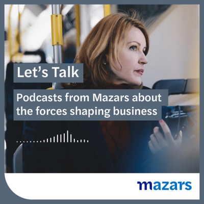 Let’s talk – podcasts from Mazars about the forces shaping business Let’s talk – podcasts from Mazars about the forces shaping business