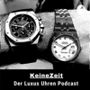 KeineZeit der LuxusUhren Podcast mit Rolex, Audemars Piguet und Patek Philippe - KeineZeit