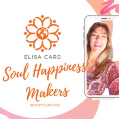 SOUL HAPPINESS MAKERS Podcast by ELISA CARD