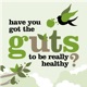 Have You got the Guts to be Really Healthy?