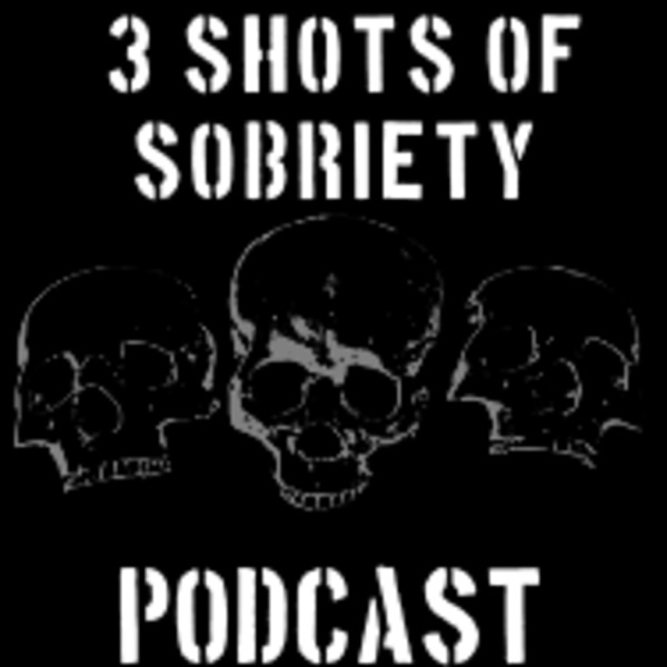 3 SHOTS OF SOBRIETY PODCAST