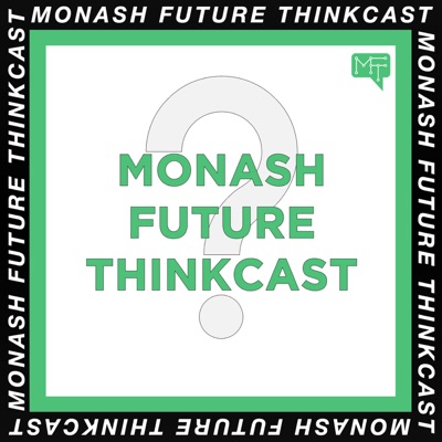 Monash Future ThinkCast