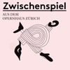 Zwischenspiel - Ein Podcast aus dem Opernhaus Zürich - Opernhaus Zürich