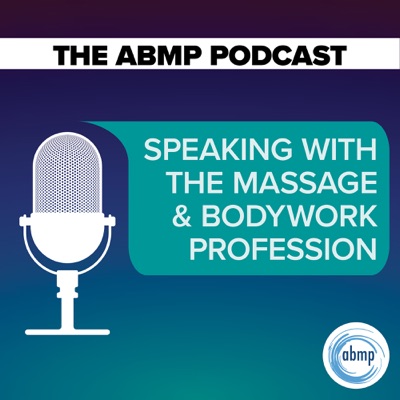 The ABMP Podcast | Speaking With the Massage & Bodywork Profession