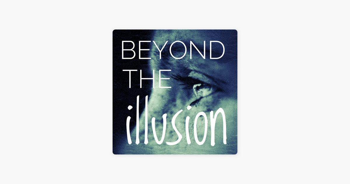 Beyond the Illusion on Apple Podcasts