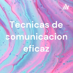 Tecnicas de comunicacion eficaz