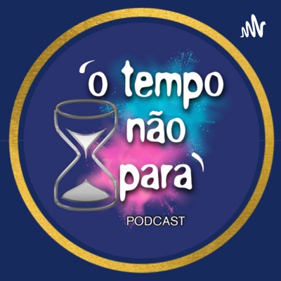 O Tempo Não Para Podcast