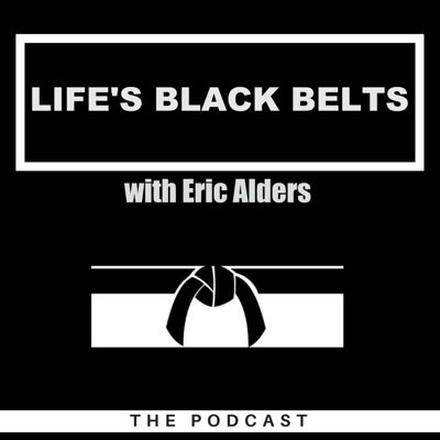 Life’s Black Belts with Eric Alders Life’s Black Belts with Eric Alders